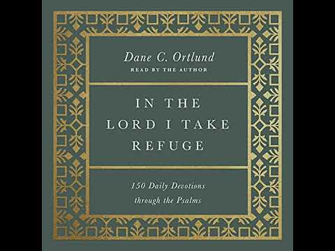 In the Lord I Take Refuge: 150 Daily Devotions through the Psalms by Dane Ortlund | Full Audiobook