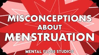 Misconceptions About Menstruation | Mental Floss
