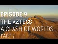 9. The Aztecs - A Clash of Worlds (Part 2 of 2)