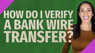 How do I verify a bank wire transfer?