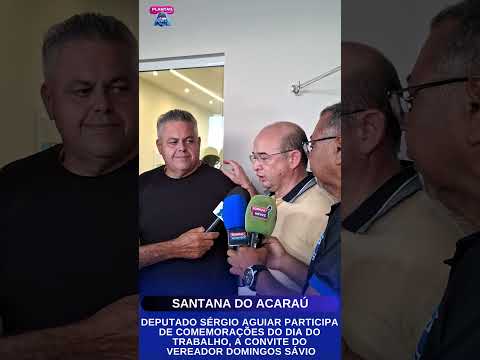 DEPUTADO SÉRGIO AGUIAR PARTICIPA DE COMEMORAÇÕES DO DIA DO TRABALHO, EM SANTANA DO ACARAÚ