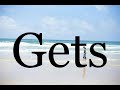 How To Pronounce Gets Pronunciation Of Gets