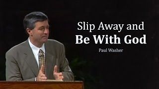 Slip Away and Be With God - Paul Washer