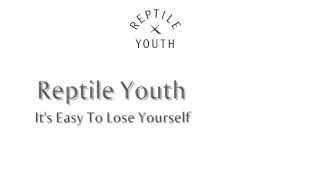 Reptile Youth - It's Easy To Lose Yourself - Lyrics
