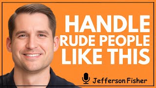 The Secret to Handling Rude People Calmly-Jefferson Fisher
