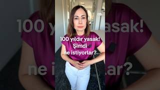 100 yıldır yasak! Şimdi ne istiyorlar?
