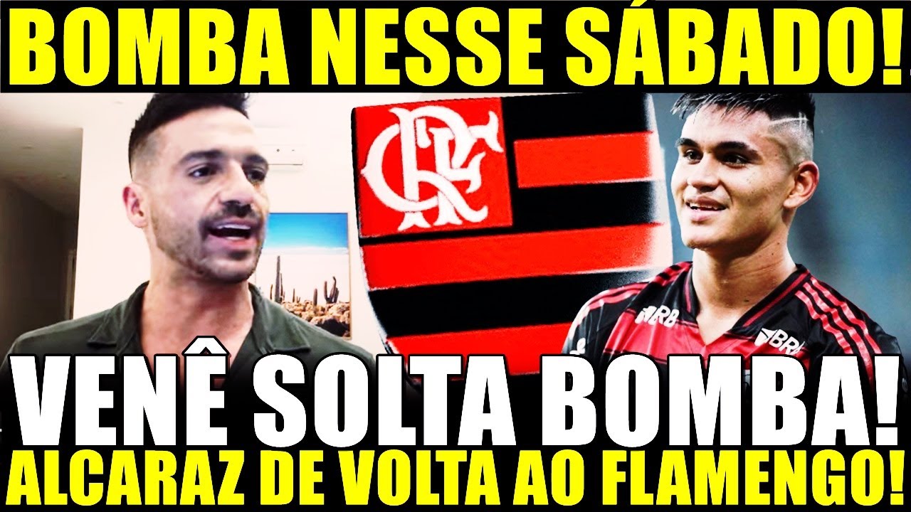 BOMBA NESSE SÁBADO! VENÊ SOLTA BOMBA! ALCARAZ DE VOLTA AO FLAMENGO! REVIRAVOLTA INESPERADA!