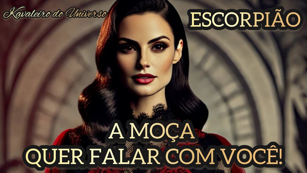 ESCORPIÃO ♏️ A MOÇA QUER FALAR COM VOCÊ!