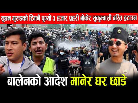 सुधन गुरुङको टिमनै पुग्यो ३ हजार प्रहरी बोकेर सुकुम्बासी बस्ति हटाउन,बालेनको आदेश मानेर घर छाडे
