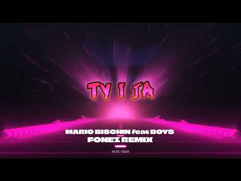 MARIO BISCHIN feat BOYS - TY I JA (FONEZ REMIX 2023)