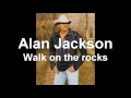 Alan Jackson   Walk on the rocks