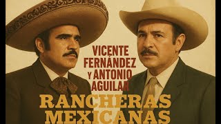 VICENTE FERNÁNDEZ Y ANTONIO AGUILAR – CLÁSICAS Y ROMÁNTICAS DE MÚSICA RANCHERA