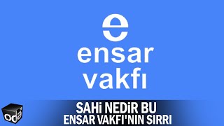 Sahi nedir bu Ensar Vakfı'nın sırrı
