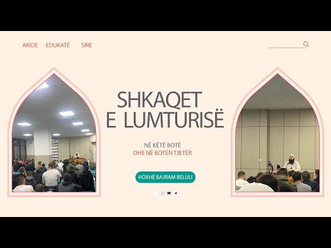 Shkaqet e lumturisë në këtë botë dhe në botën tjetër - Hoxhë Bajram Beluli