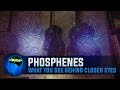 Phosphenes: What You See Behind Closed Eyes