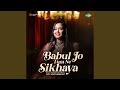 Babul Jo Tum Ne Sikhaya