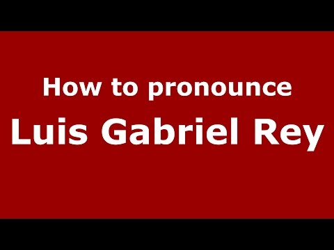 How to pronounce Luis Gabriel Rey (Colombian Spanish/Colombia)  - PronounceNames.com