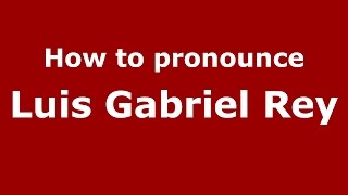 How to pronounce Luis Gabriel Rey