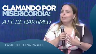 Pastora Helena Raquel | Clamando por Misericórdia: A Fé de Bartimeu