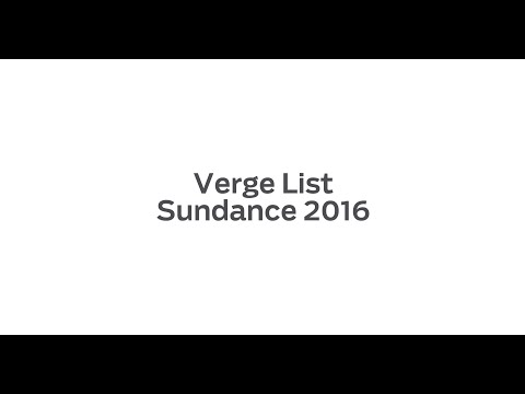 Verge List: Sundance 2016