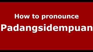 How to pronounce Padangsidempuan