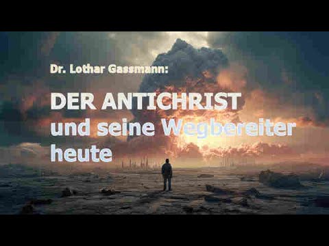DER ANTICHRIST und seine WEGBEREITER HEUTE! Vortrag von Dr. Lothar Gassmann