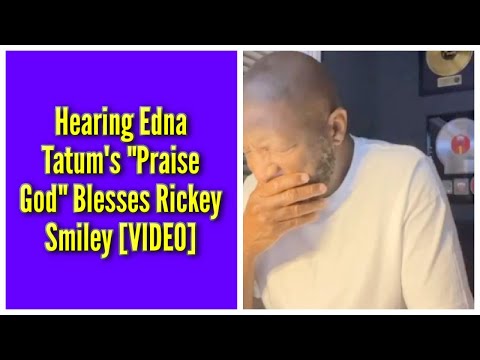 Hearing Edna Tatum's "Praise God" Blesses Me