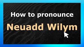 How to pronounce Neuadd Wilym