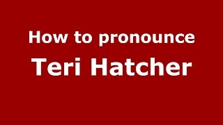 How to pronounce Teri Hatcher