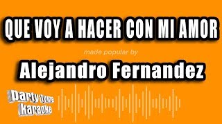 Alejandro Fernandez - Que Voy A Hacer Con Mi Amor (Versión Karaoke)