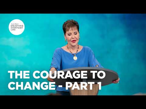 The Courage to Change - Pt 1 | Enjoying Everyday Life | Joyce Meyer