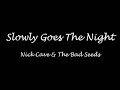 Slowly Goes The Night - Cave, Nick And The Bad Seeds