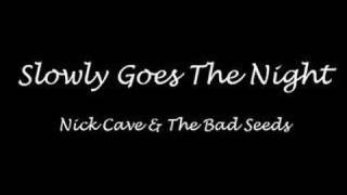 Slowly Goes The Night - Nick Cave & The Bad Seeds