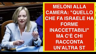 MELONI ALLA CAMERA: "QUELLO CHE FA ISRAELE HA FORME INACCETTABILI"  MA C'È CHI RACCONTA UN'ALTRA ST