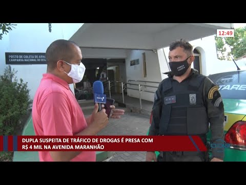 Dupla suspeita de tráfico de drogas é presa com R$ 4 Mil na Av Maranhão 08 01 2021