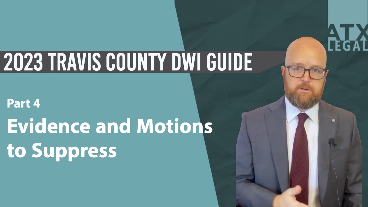 2023 Travis County DWI Guide pt. 4 - Evidence and Motions to Suppress