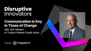Communication Is Key in Times of Change with Jeff Hibbard of Truliant Federal Credit Union