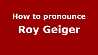 How to pronounce Roy Geiger