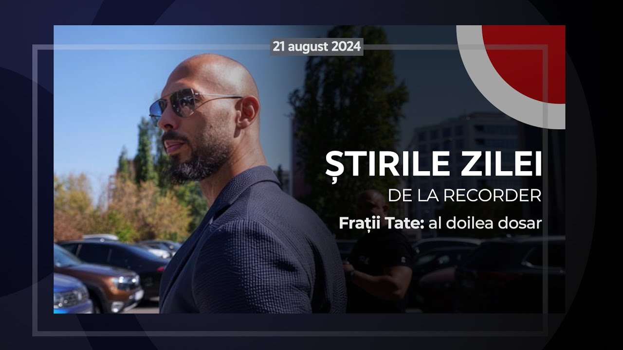 21 AUGUST 2024. Frații Tate: al doilea dosar