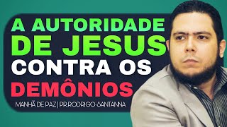 A AUTORIDADE DE JESUS SOBRE DEMÔNIOS | MANHÃ DE PAZ| PR.RODRIGO SANTANNA