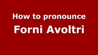 How to pronounce Forni Avoltri
