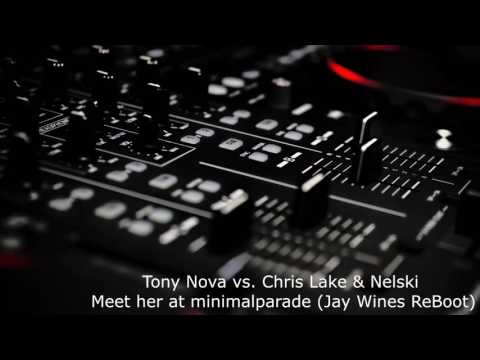 Tony Nova vs. Chris Lake & Nelski - Meet her at minimalparade (Jay Wines ReBoot)