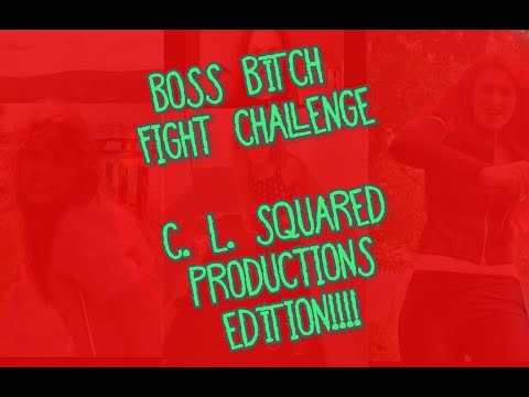 Boss Bitch Fight Challenge - C. L. Squared Productions Edition!!