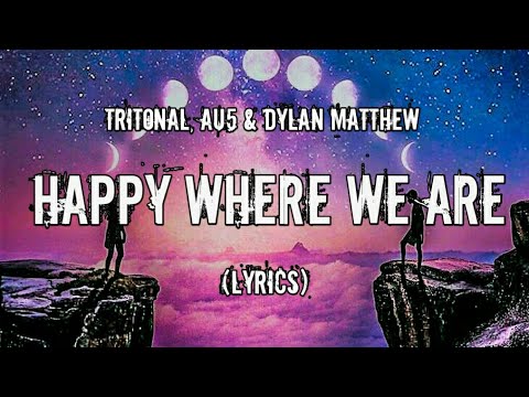 Tritonal, Au5 & Dylan Matthew - Happy Where We Are (Lyrics)