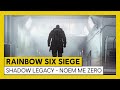 Tom Clancy’s Rainbow Six Siege - Operation Shadow Legacy - Noem me Zero