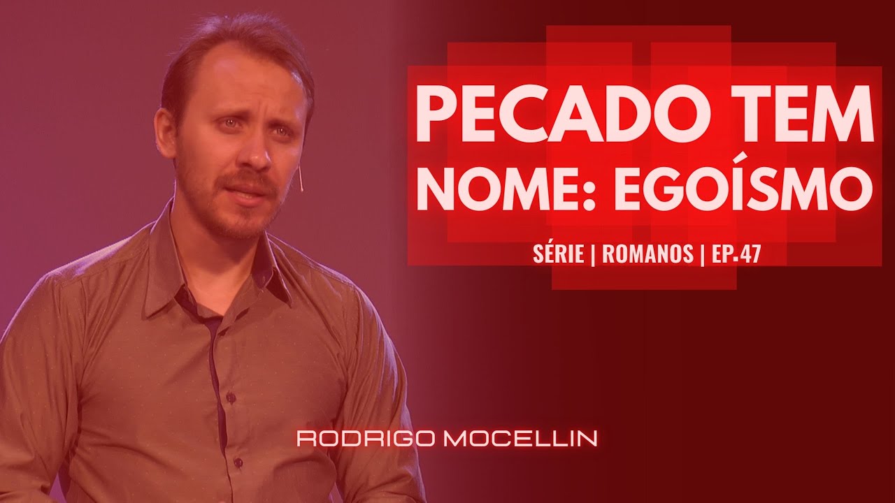 SÉRIE | ROMANOS | EP.47 | PECADO TEM NOME: EGOÍSMO | Pastor Rodrigo Mocellin
