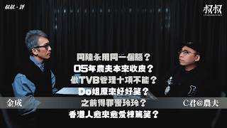 《叔叔．評》｜金成 X  C君：同陸永用同一個腦？05年農夫本來收皮？做TVB管理十項不能？DO姐原來好好笑？之前得罪麥玲玲？