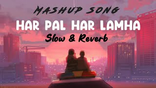Har pal har lamha - Slowed & Reverb  Mashup so