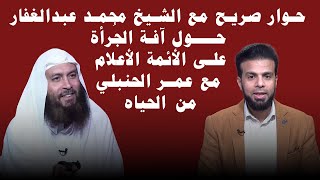 حوار صريح مع الشيخ محمد عبدالغفار حول آفـة الجُرأة على الأئمة الأعلام يُحاوره عمر الحنبلي |من الحياه