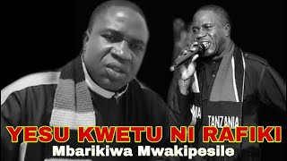 Mbarikiwa Mwakipesile - Yesu Kwetu Ni Rafiki ( Ten